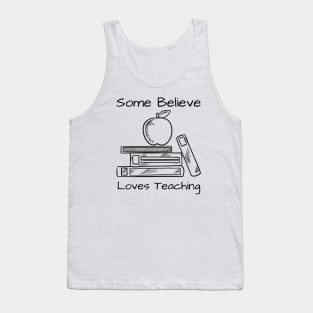 Some Believe Loves Teaching Tank Top